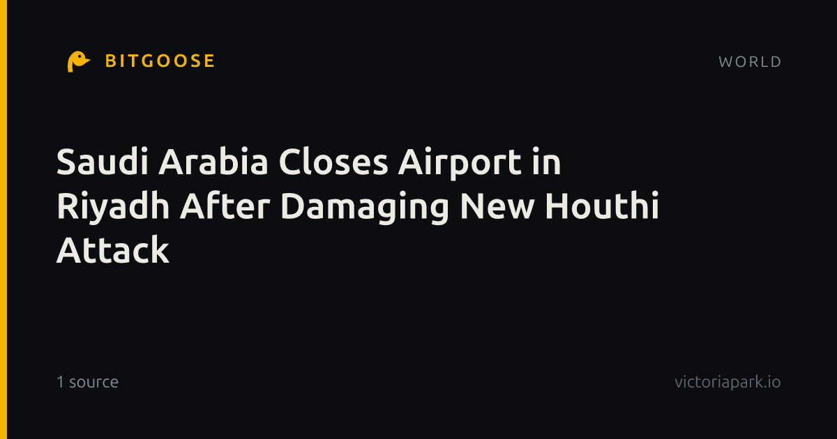 Saudi Arabia Closes Airport in Riyadh After Damaging New Houthi Attack