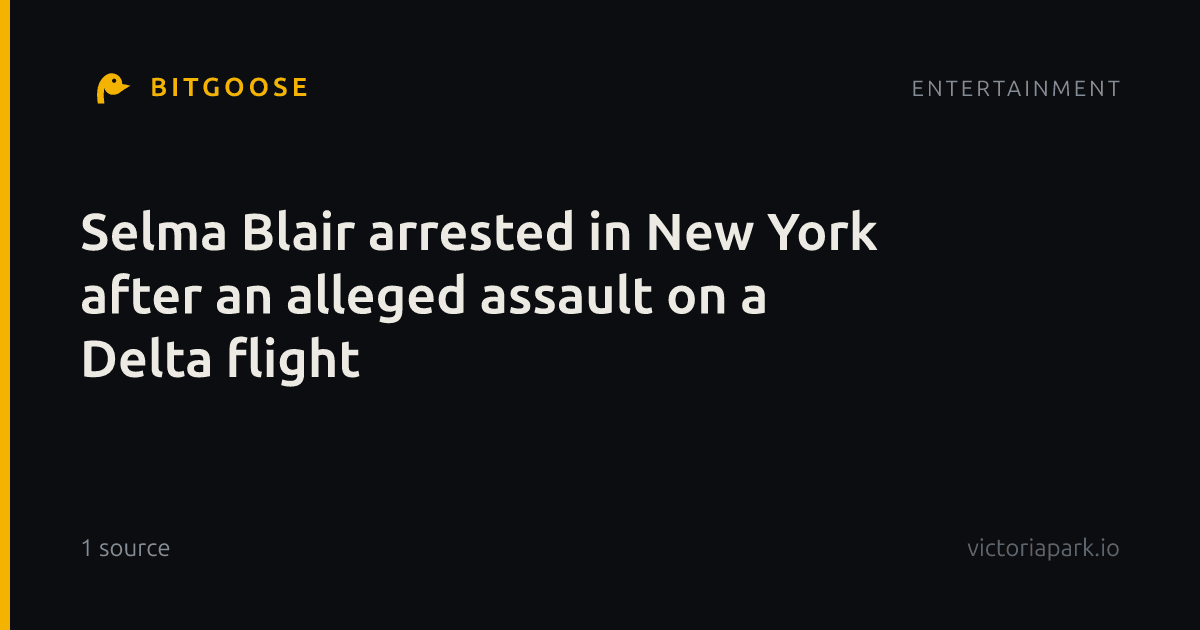 Selma Blair arrested in New York after an alleged assault on a Delta flight