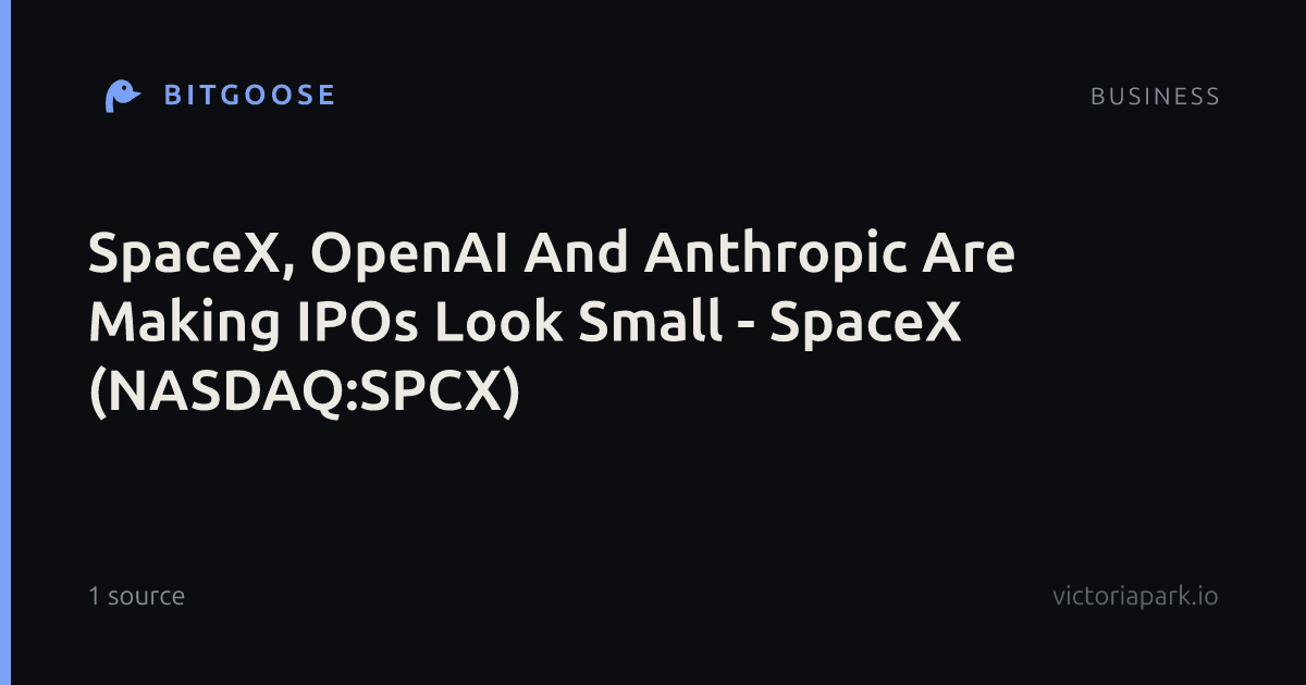 SpaceX, OpenAI And Anthropic Are Making IPOs Look Small - SpaceX (NASDAQ:SPCX)