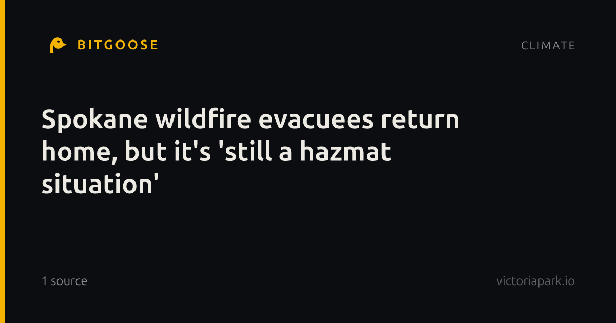 Spokane wildfire evacuees return home, but it's 'still a hazmat situation'