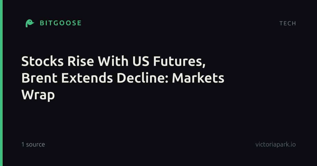 Stocks Rise With US Futures, Brent Extends Decline: Markets Wrap