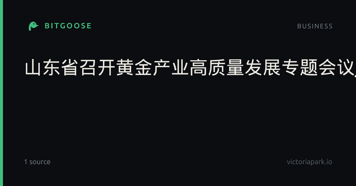 山东省召开黄金产业高质量发展专题会议_山东新闻