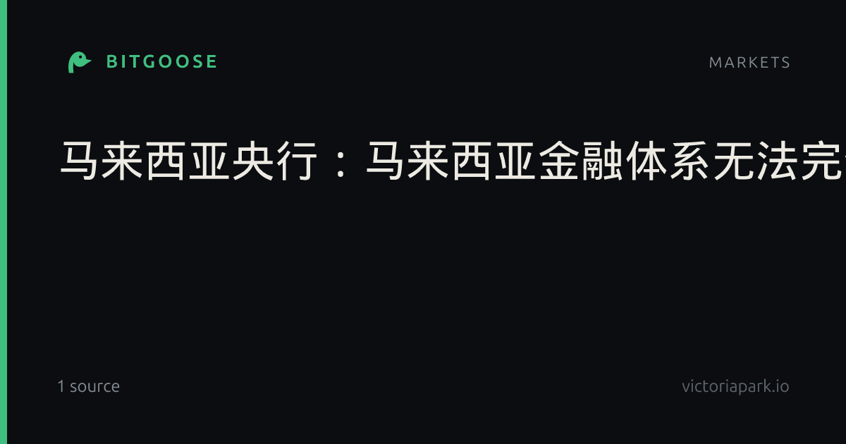 马来西亚央行：马来西亚金融体系无法完全免受后续冲击影响。