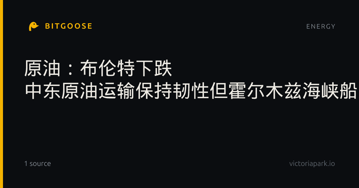 原油：布伦特下跌 中东原油运输保持韧性但霍尔木兹海峡船只遇袭增加
