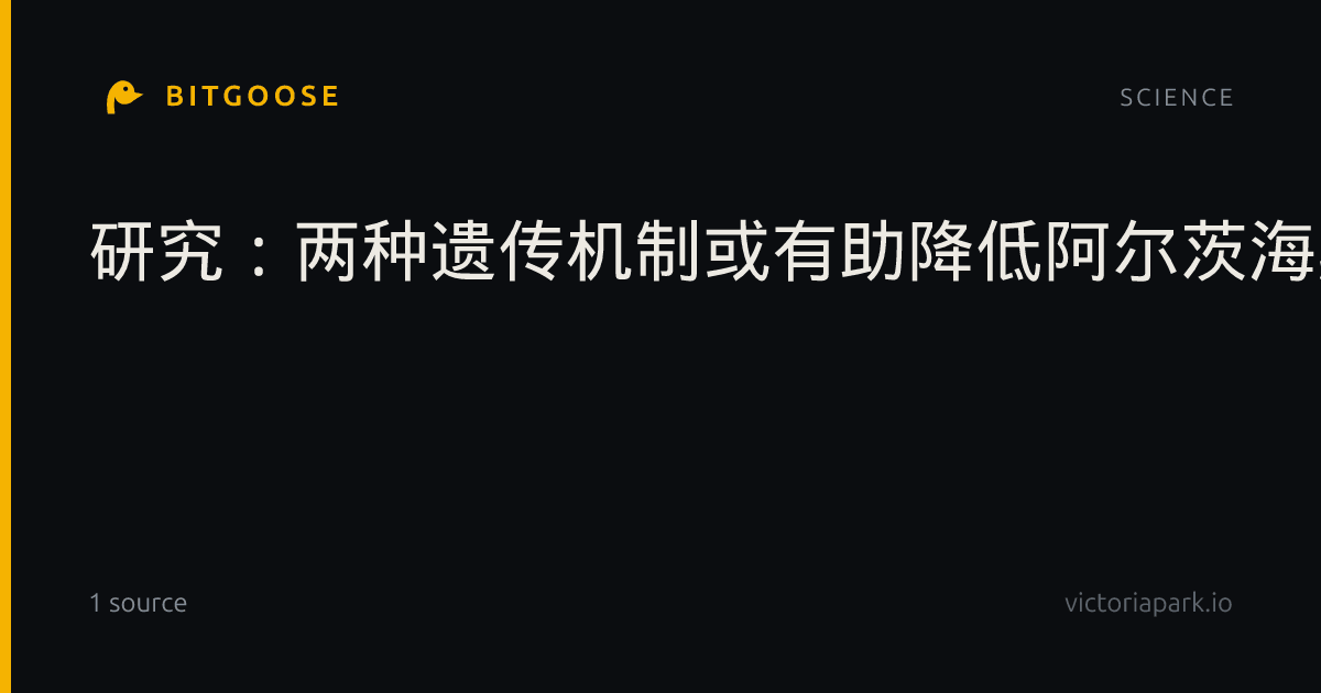 研究：两种遗传机制或有助降低阿尔茨海默病风险