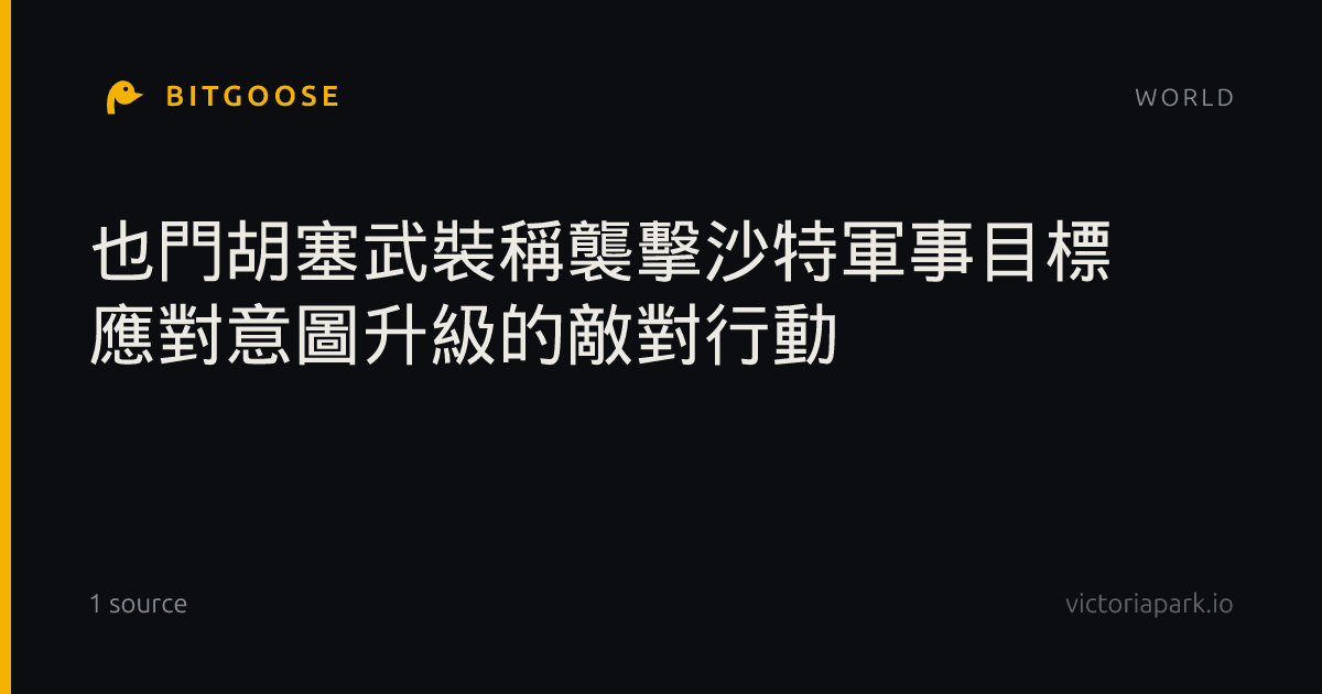 也門胡塞武裝稱襲擊沙特軍事目標 應對意圖升級的敵對行動