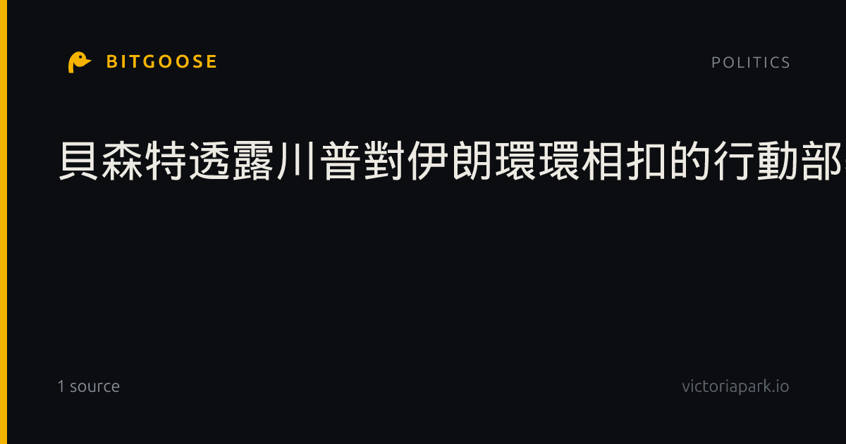 貝森特透露川普對伊朗環環相扣的行動部署