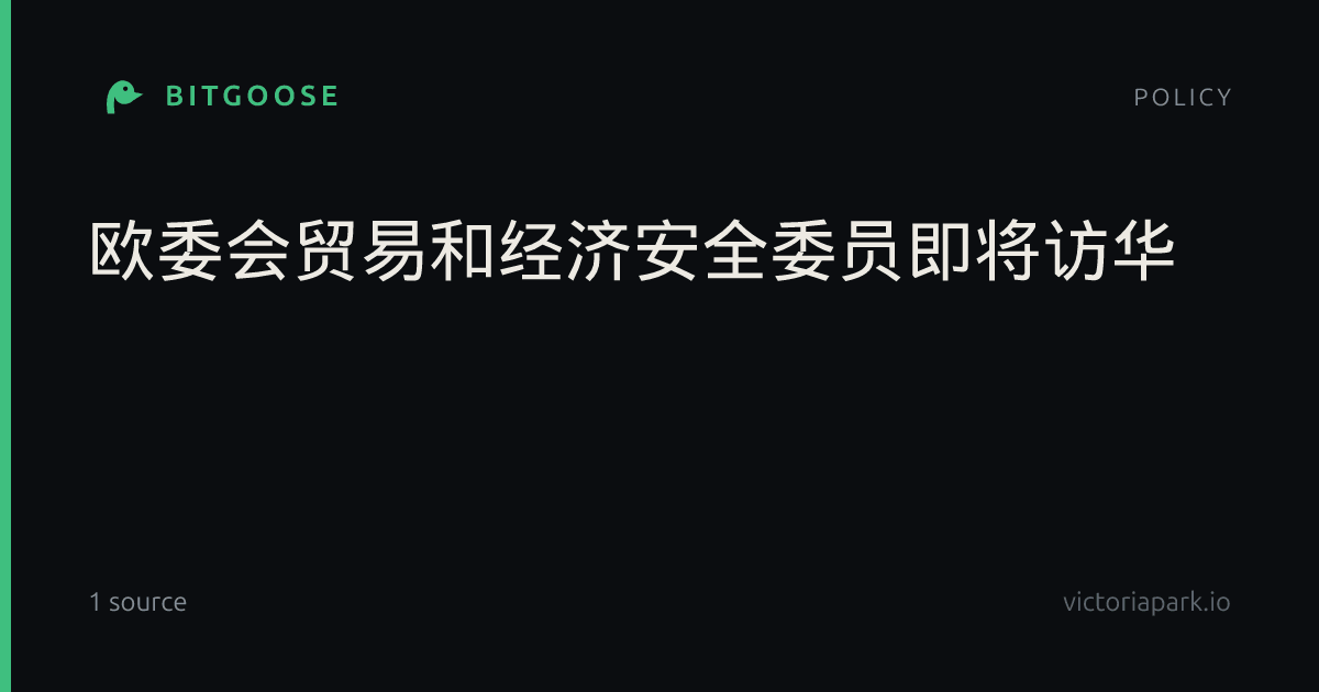 欧委会贸易和经济安全委员即将访华