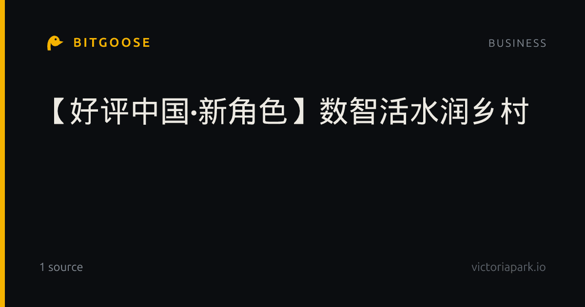 【好评中国·新角色】数智活水润乡村