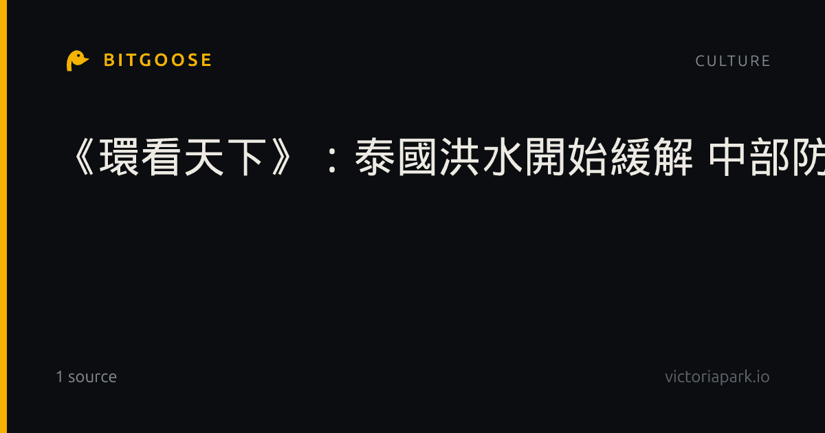 《環看天下》:泰國洪水開始緩解 中部防洪工程持續推進