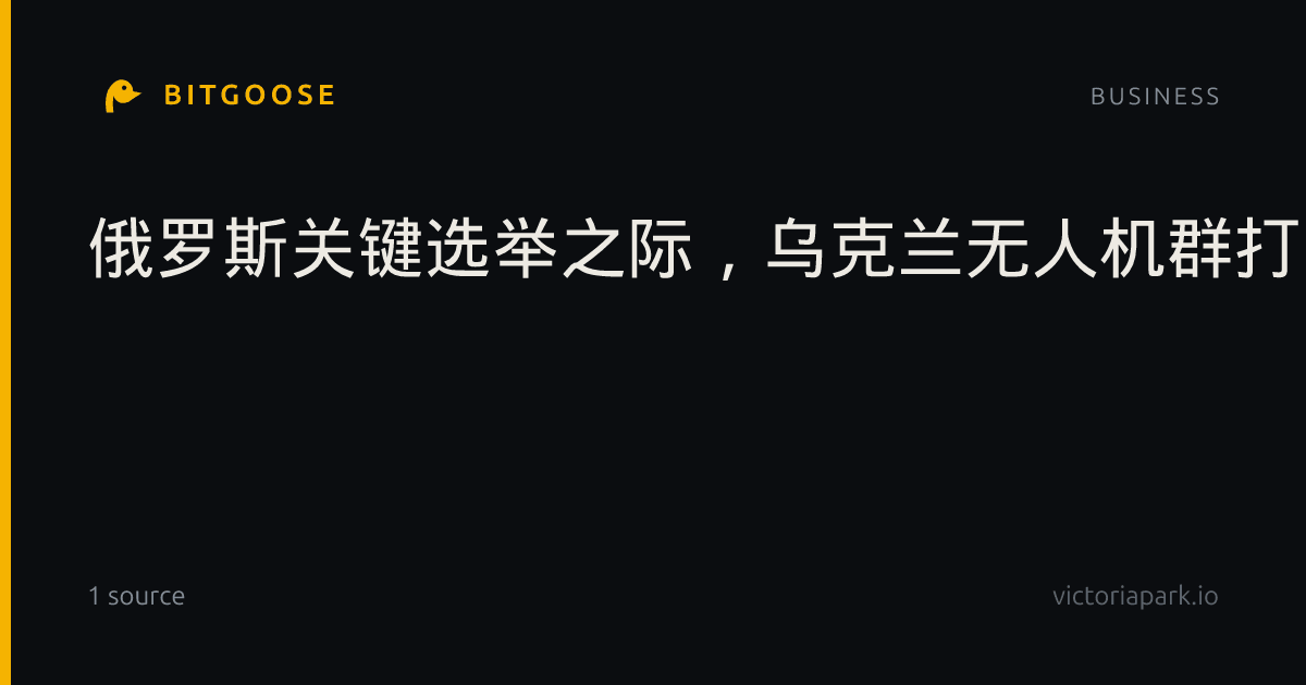 俄罗斯关键选举之际，乌克兰无人机群打击莫斯科炼油厂