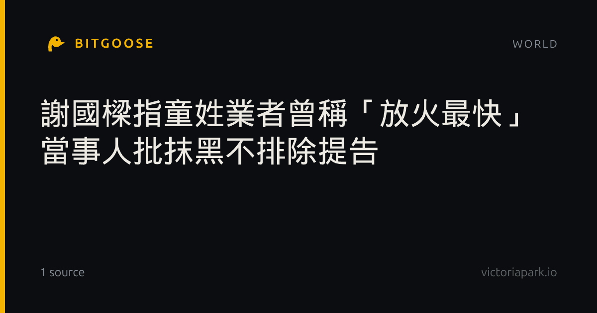 謝國樑指童姓業者曾稱「放火最快」 當事人批抹黑不排除提告