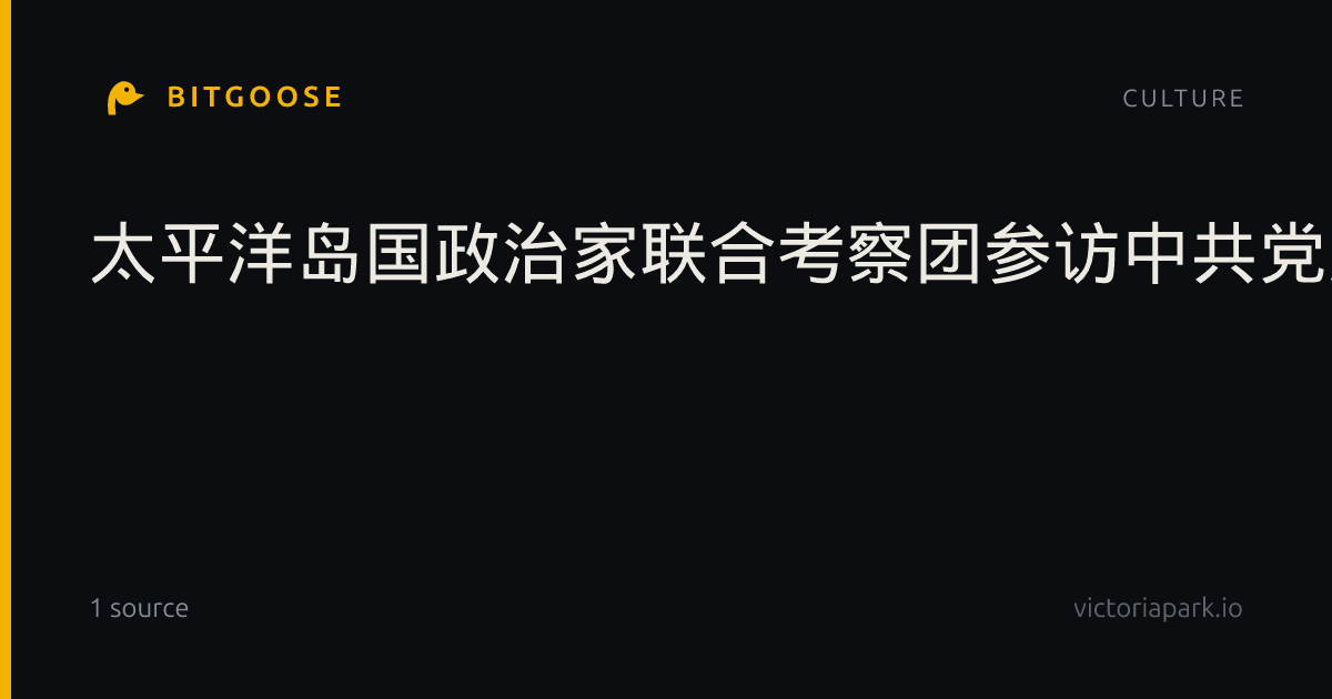 太平洋岛国政治家联合考察团参访中共党史馆