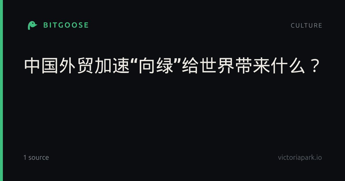 中国外贸加速“向绿”给世界带来什么？