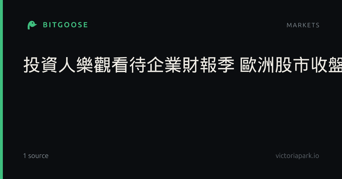 投資人樂觀看待企業財報季 歐洲股市收盤揚升