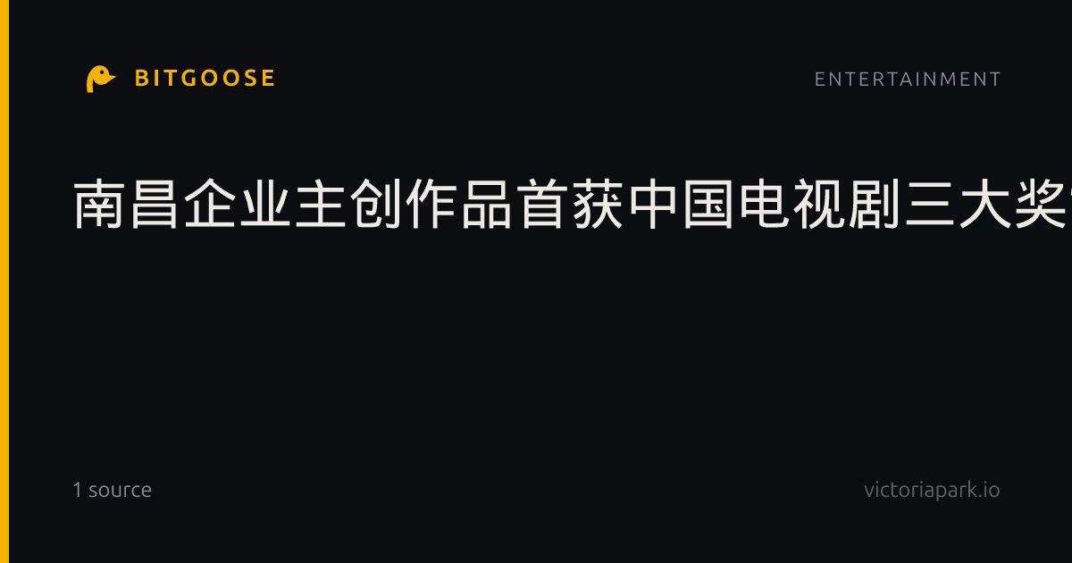 南昌企业主创作品首获中国电视剧三大奖“大满贯”