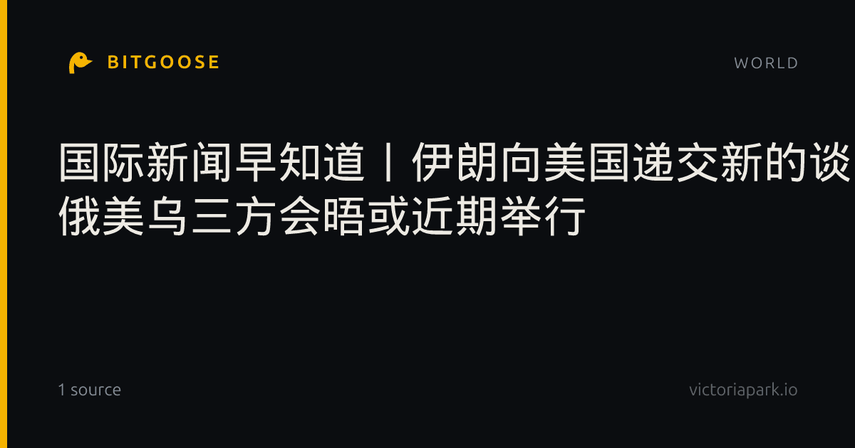 国际新闻早知道丨伊朗向美国递交新的谈判草案 俄美乌三方会晤或近期举行