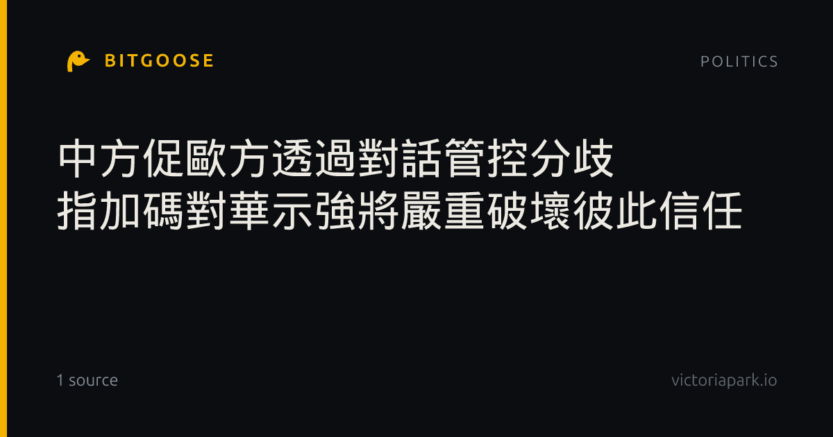 中方促歐方透過對話管控分歧 指加碼對華示強將嚴重破壞彼此信任