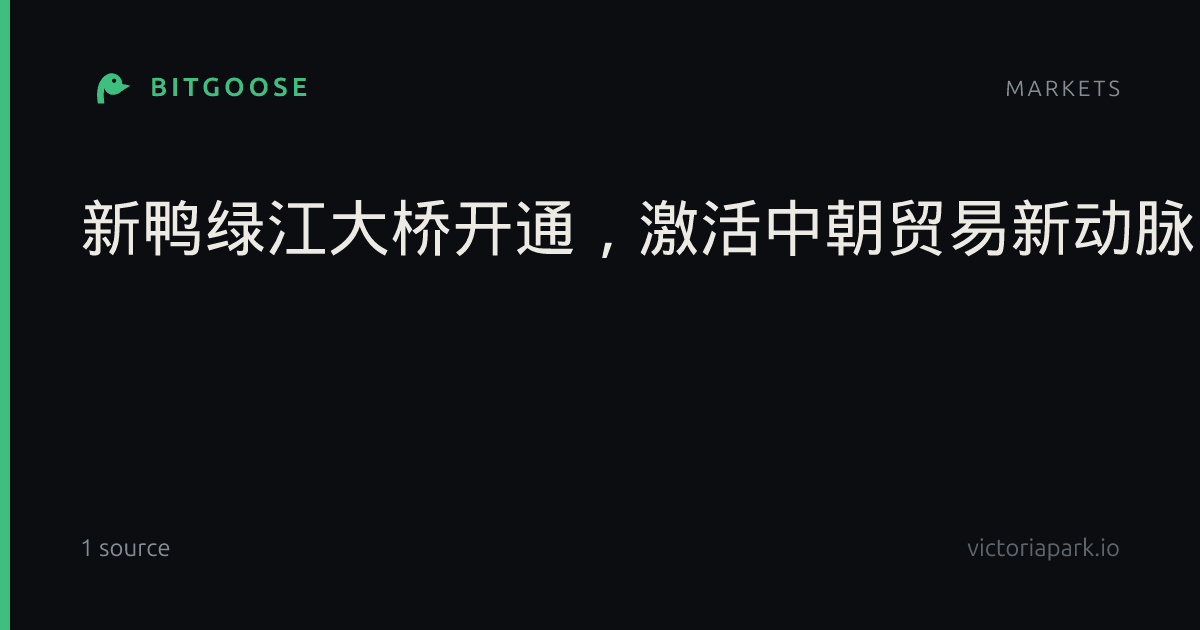 新鸭绿江大桥开通，激活中朝贸易新动脉
