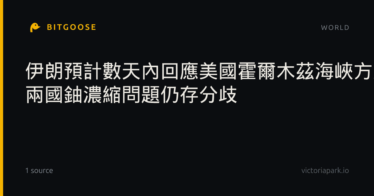 伊朗預計數天內回應美國霍爾木茲海峽方案 兩國鈾濃縮問題仍存分歧