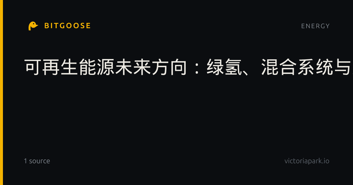可再生能源未来方向：绿氢、混合系统与规模化储能技术的协同发展