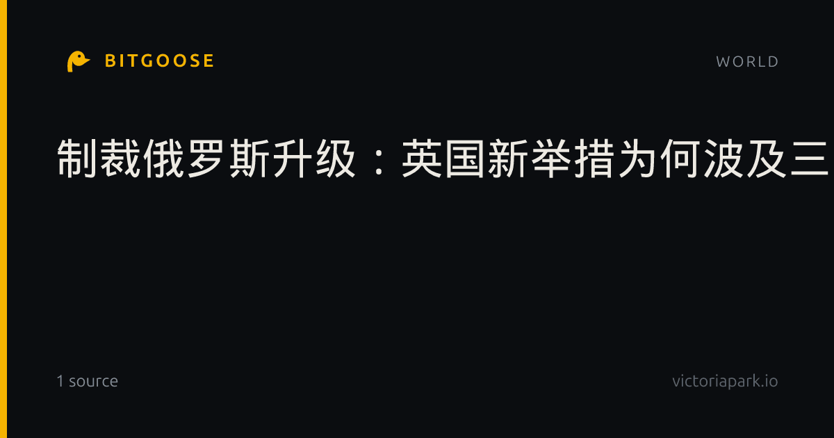 制裁俄罗斯升级：英国新举措为何波及三家中国企业