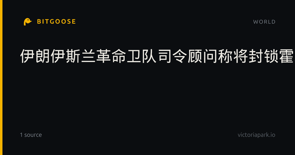 伊朗伊斯兰革命卫队司令顾问称将封锁霍尔木兹海峡“非法航道”