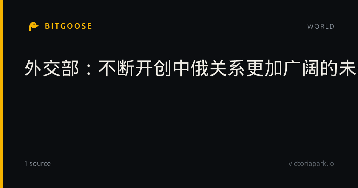 外交部：不断开创中俄关系更加广阔的未来