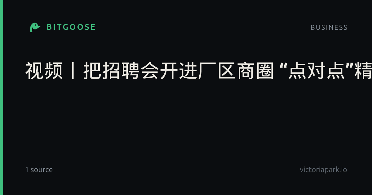 视频丨把招聘会开进厂区商圈 “点对点”精准对接促就业