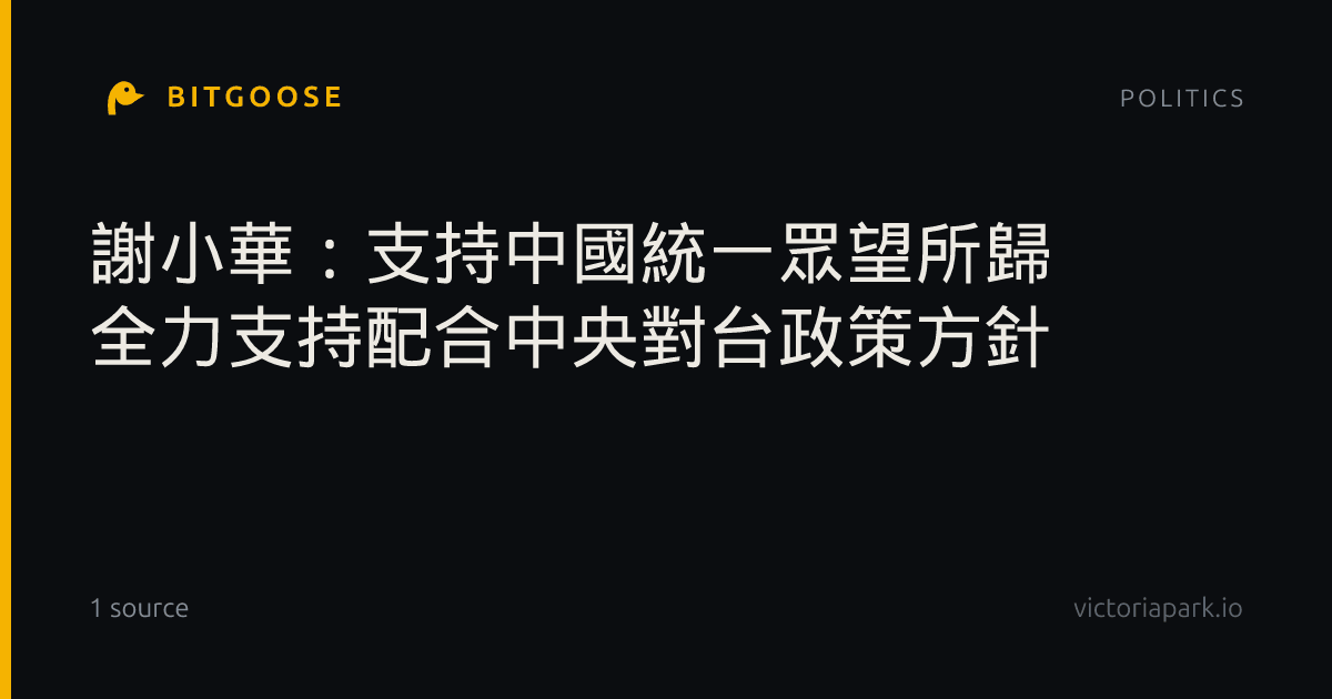 謝小華:支持中國統一眾望所歸 全力支持配合中央對台政策方針