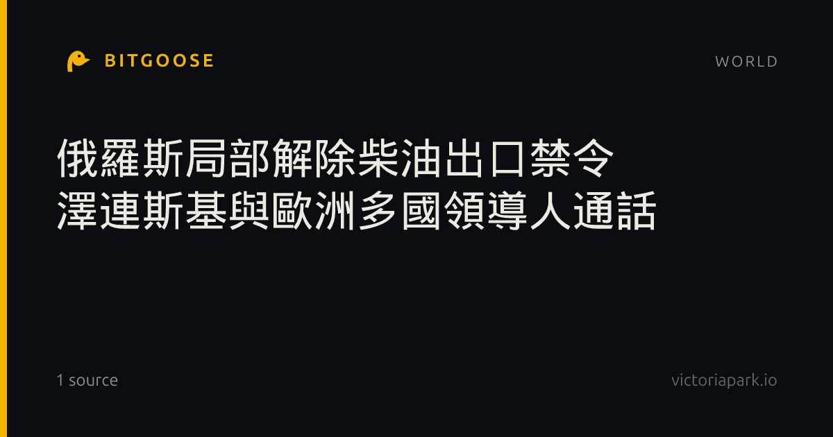 俄羅斯局部解除柴油出口禁令 澤連斯基與歐洲多國領導人通話