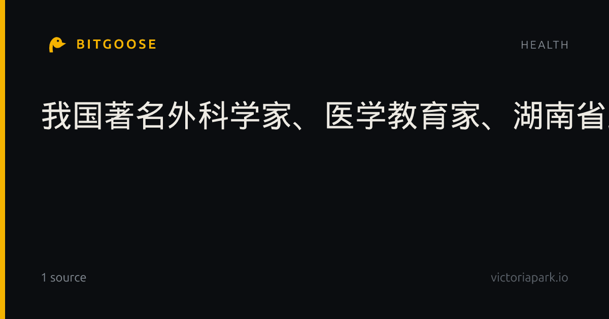 我国著名外科学家、医学教育家、湖南省政协原副主席韩明逝世