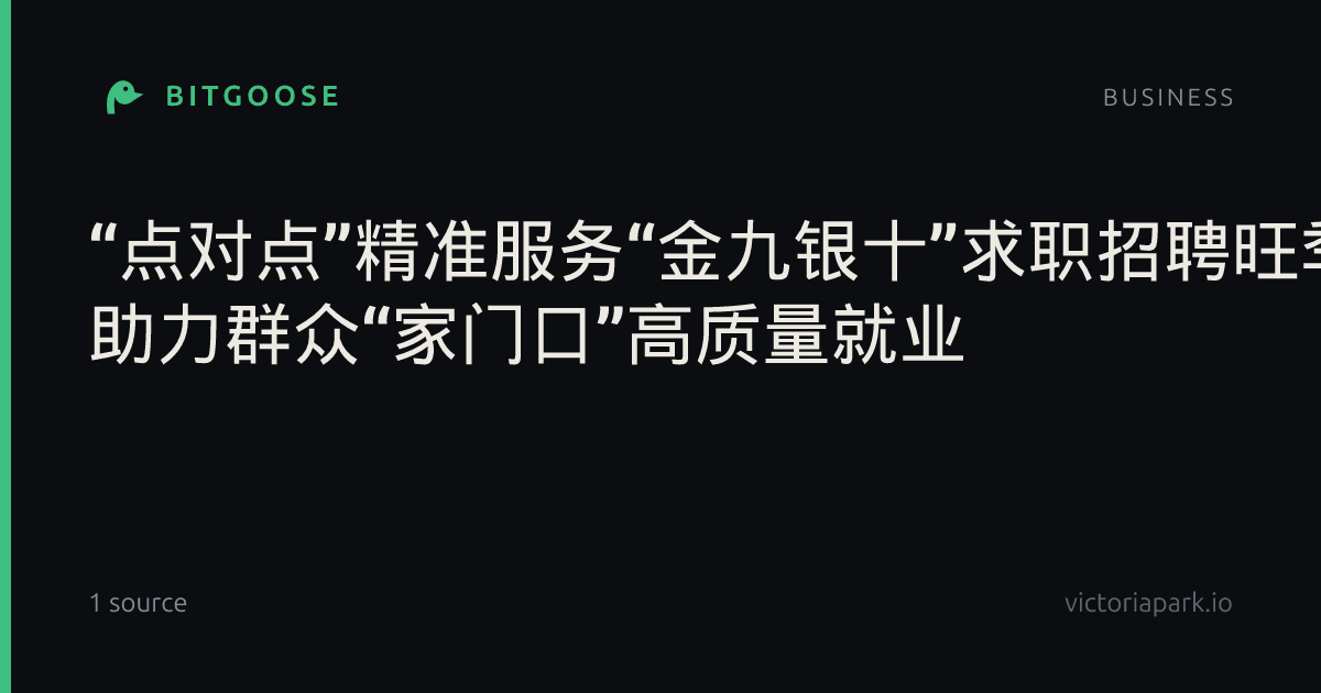 “点对点”精准服务“金九银十”求职招聘旺季 助力群众“家门口”高质量就业