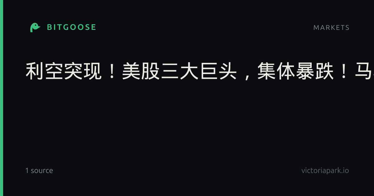 利空突现！美股三大巨头，集体暴跌！马斯克，重大宣布