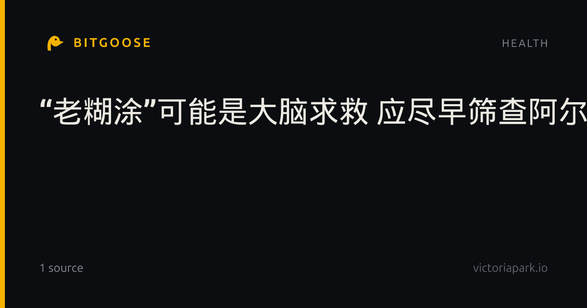 “老糊涂”可能是大脑求救 应尽早筛查阿尔茨海默病