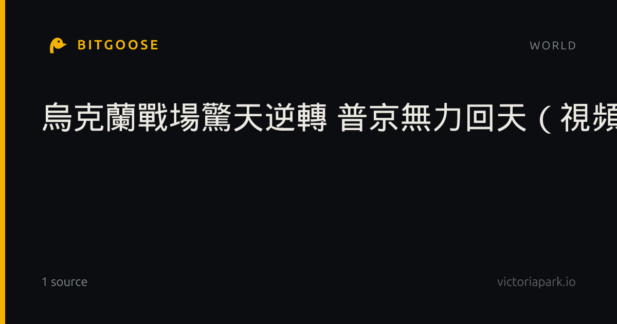 烏克蘭戰場驚天逆轉 普京無力回天（視頻）