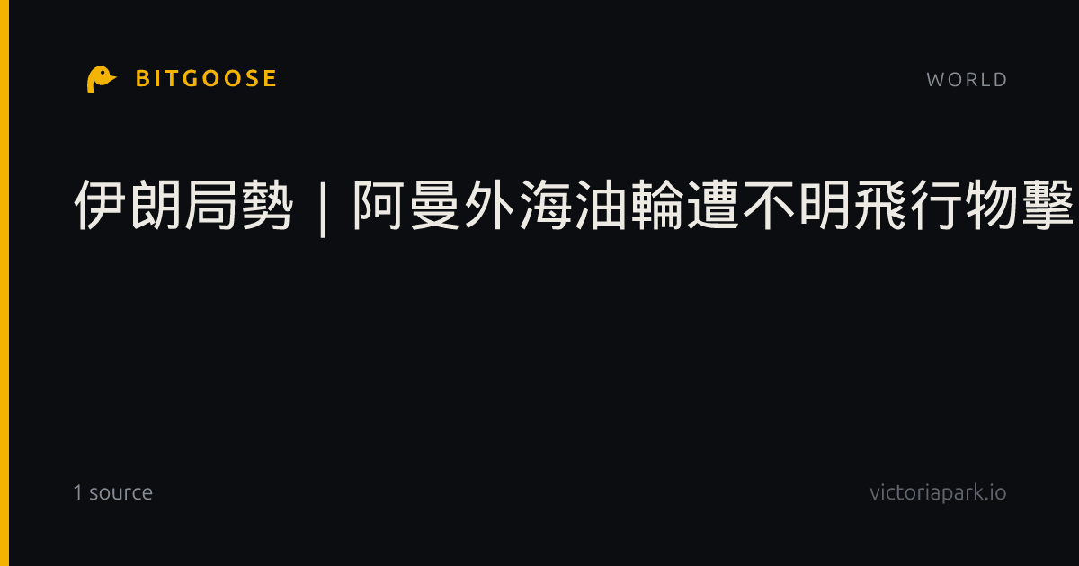 伊朗局勢｜阿曼外海油輪遭不明飛行物擊中 船員無大礙
