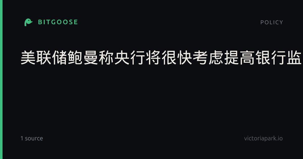 美联储鲍曼称央行将很快考虑提高银行监管的资产规模门槛