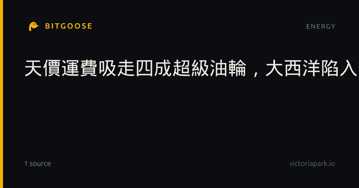 天價運費吸走四成超級油輪，大西洋陷入缺船荒