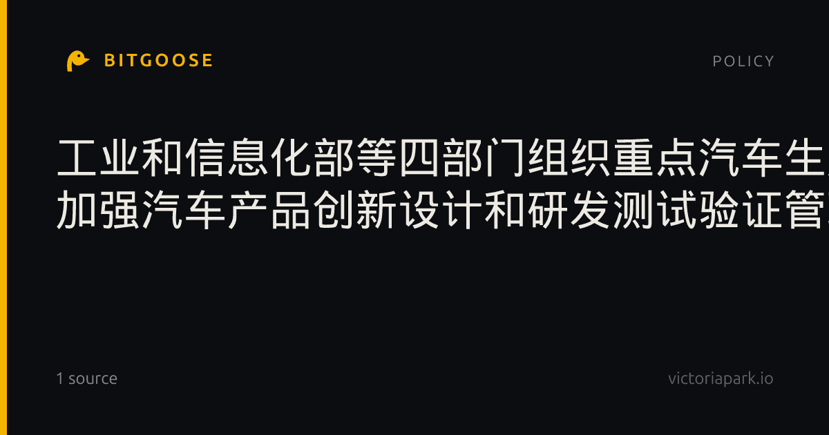 工业和信息化部等四部门组织重点汽车生产企业开展座谈 加强汽车产品创新设计和研发测试验证管理