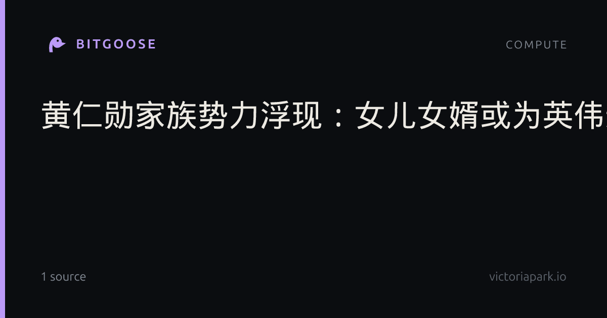 黄仁勋家族势力浮现：女儿女婿或为英伟达未来接班人选