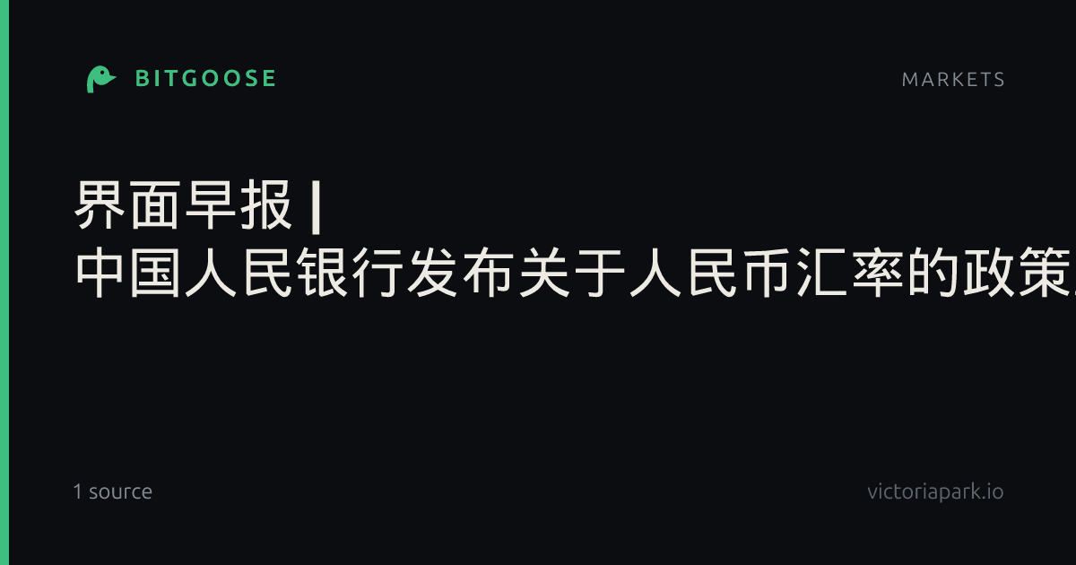 界面早报 | 中国人民银行发布关于人民币汇率的政策立场；尊界汽车回应“刹车时踏板断裂”