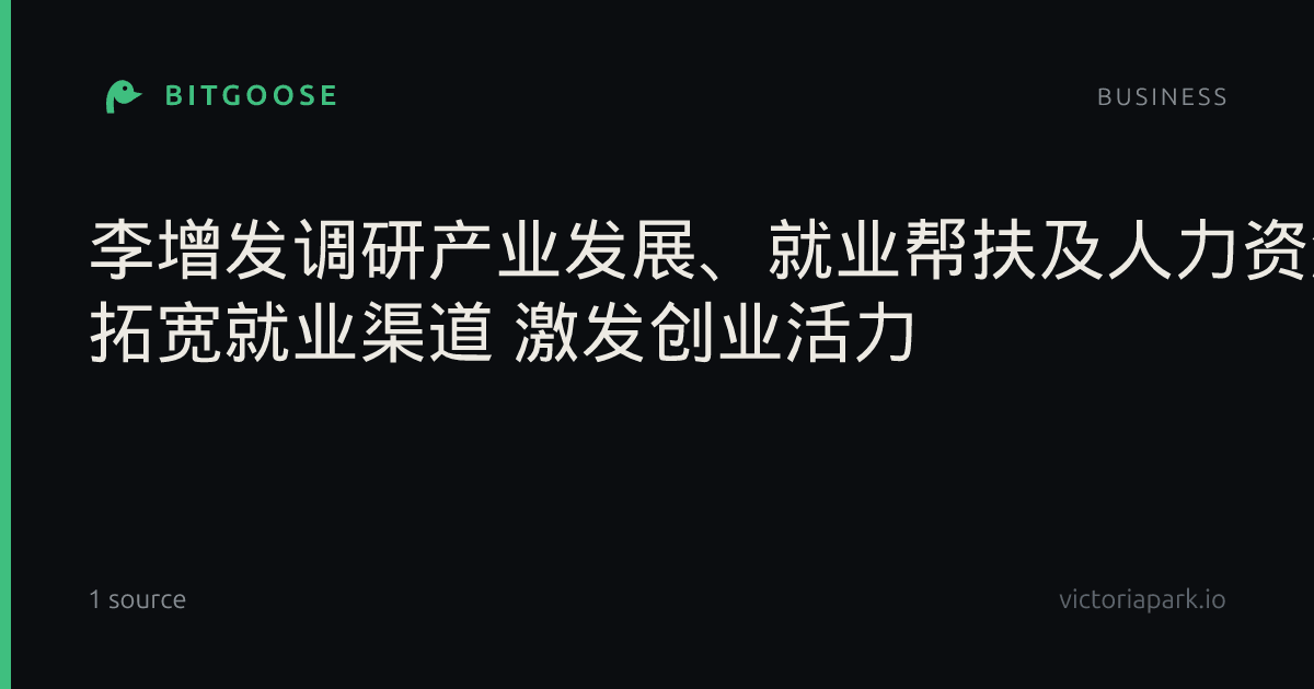 李增发调研产业发展、就业帮扶及人力资源市场工作时强调：夯实产业根基 拓宽就业渠道 激发创业活力