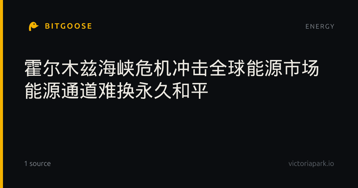 霍尔木兹海峡危机冲击全球能源市场 能源通道难换永久和平