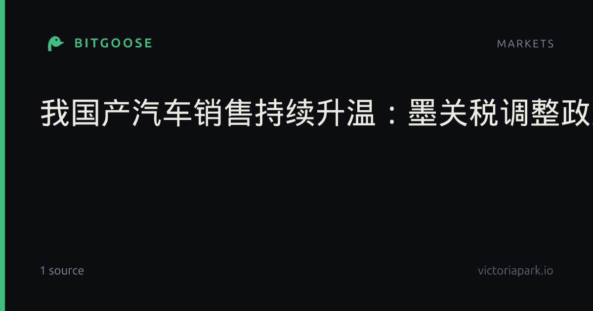 我国产汽车销售持续升温：墨关税调整政策失效？