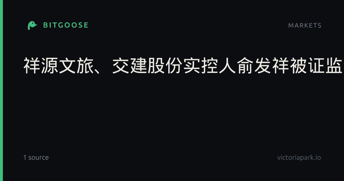 祥源文旅、交建股份实控人俞发祥被证监会立案，此前已被采取刑事强制措施