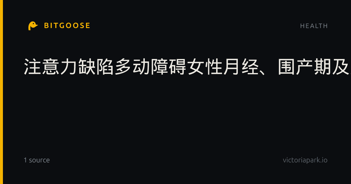 注意力缺陷多动障碍女性月经、围产期及更年期症状与风险研究