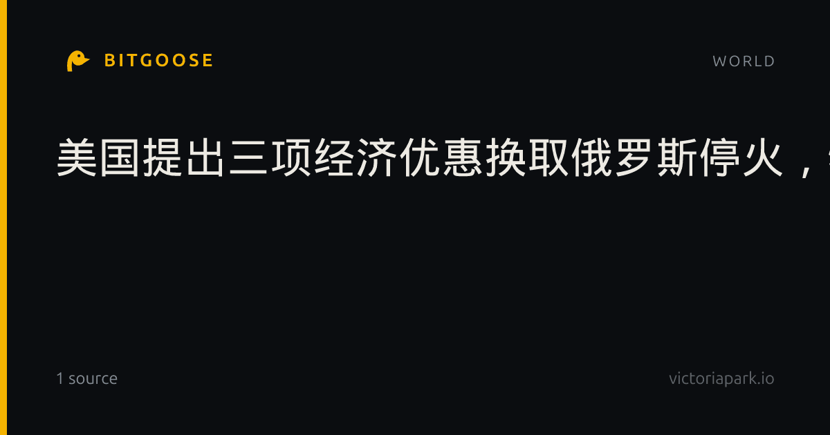 美国提出三项经济优惠换取俄罗斯停火，特朗普随后宣布柴油交易，乌克兰称遭到利用