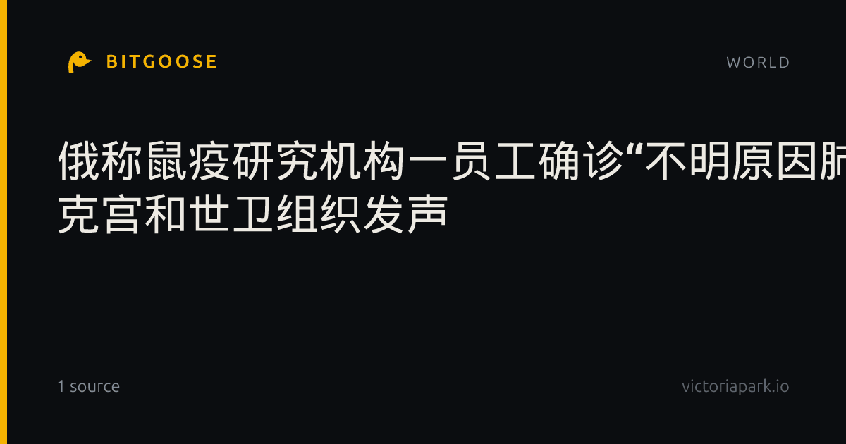 俄称鼠疫研究机构一员工确诊“不明原因肺炎” 克宫和世卫组织发声