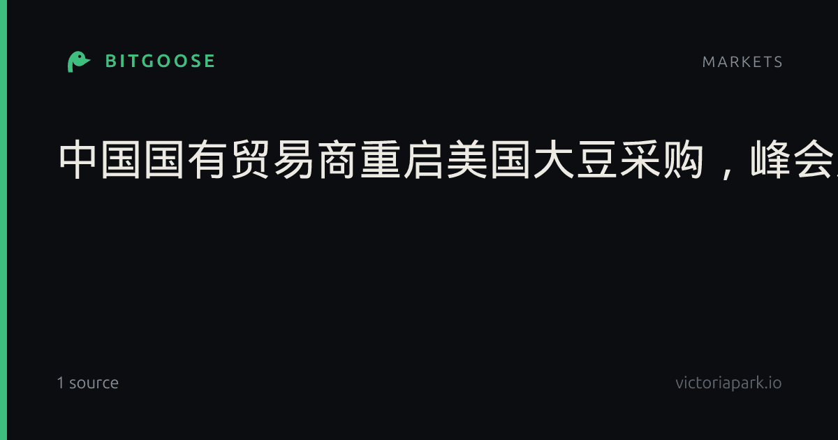 中国国有贸易商重启美国大豆采购，峰会后首批大额订单引关注